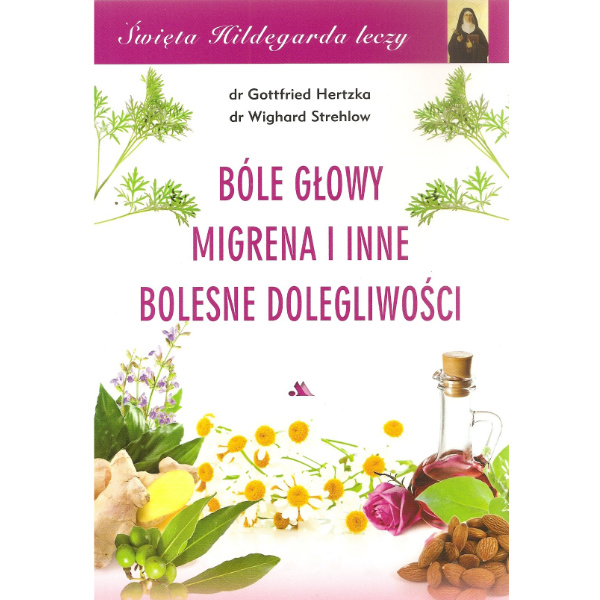 Święta Hildegarda leczy - Bóle głowy, migrena i inne bolesne dolegliwości