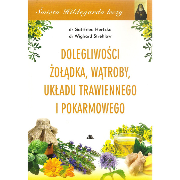 Święta Hildegarda leczy - Dolegliwości żołądka, wątroby, układu trawiennego i pokarmowego