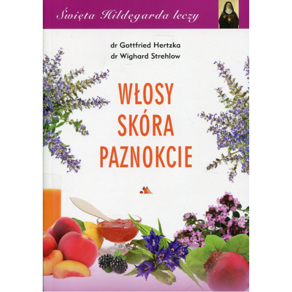 Święta Hildegarda leczy - Włosy, skóra, paznokcie